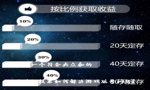 思考一个符合大众和的

  
区块链技术如何解决游戏版号问题？