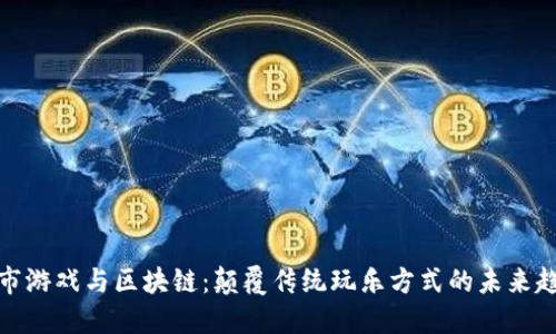 城市游戏与区块链：颠覆传统玩乐方式的未来趋势