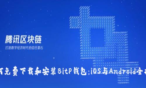 如何免费下载和安装BitP钱包：iOS与Android全指南