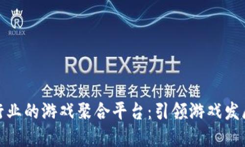: 区块链行业的游戏聚合平台：引领游戏发展的新潮流