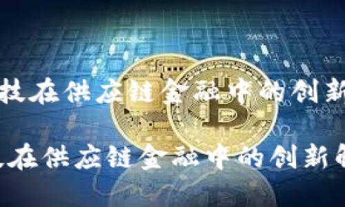 《区块链科技在供应链金融中的创新解决方案》

区块链科技在供应链金融中的创新解决方案