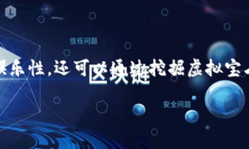 区块链游戏挖宝石是当前热门的数字网络游戏形式之一，它结合了区块链技术和游戏元素，吸引了大量玩家的参与。这种游戏不仅具有娱乐性，还可以通过挖掘虚拟宝石或资产来获得真实经济利益。在这篇文章中，我们将详细探讨区块链游戏挖宝石的机制、市场前景、优势和潜在问题，以及如何参与其中。

区块链游戏挖宝石：探索数字宝藏的全新方式