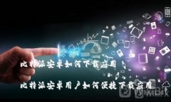 比特派安卓如何下载应用比特派安卓用户如何便