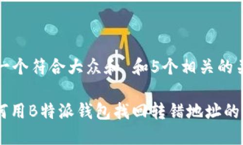 思考一个符合大众和 和5个相关的关键词

: 如何用B特派钱包找回转错地址的BTC