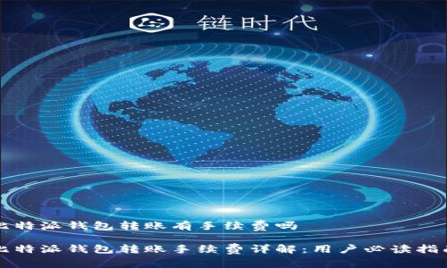 比特派钱包转账有手续费吗

比特派钱包转账手续费详解：用户必读指南