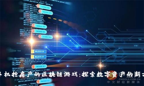 : 手机抢房产的区块链游戏：探索数字资产的新方式