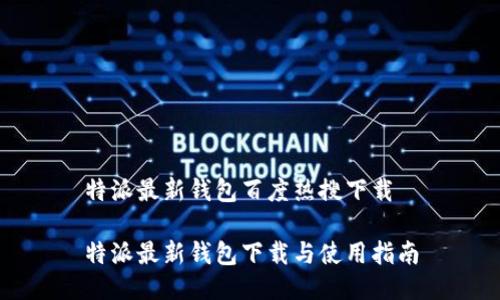 特派最新钱包百度热搜下载

特派最新钱包下载与使用指南