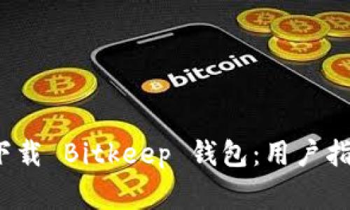  如何从官方网站下载 Bitkeep 钱包：用户指南与常见问题解答