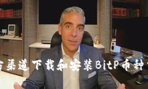 如何从官方渠道下载和安装BitP币种交易客户端