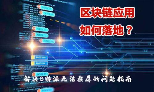 解决B特派无法截屏的问题指南