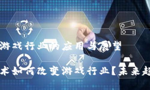 区块链在游戏行业的应用与展望
区块链技术如何改变游戏行业?未来趋势与挑战