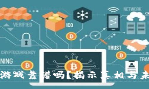 :  
区块链游戏靠谱吗？揭示真相与未来前景
