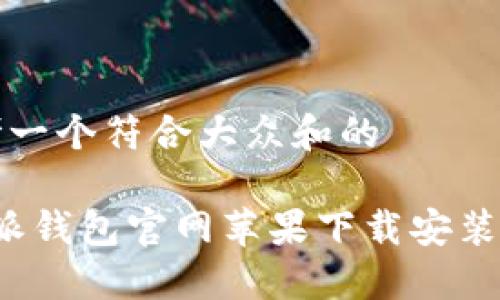 思考一个符合大众和的

b特派钱包官网苹果下载安装教程