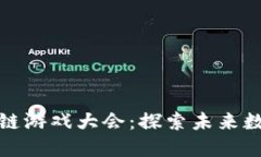 : 第二届世界区块链游戏大会：探索未来数字经济