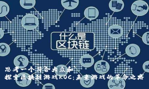 思考一个符合大众和
探索区块链游戏KOC：未来游戏的革命之路