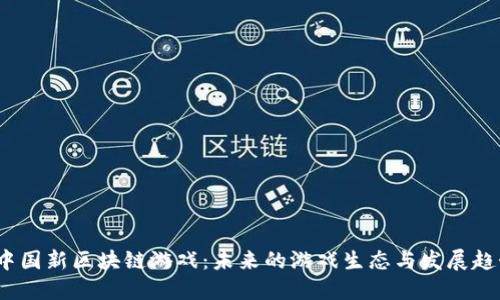  中国新区块链游戏：未来的游戏生态与发展趋势