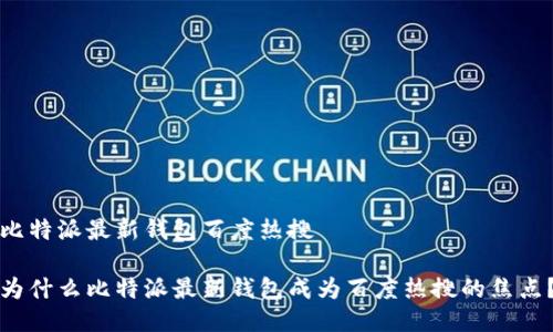 比特派最新钱包百度热搜

为什么比特派最新钱包成为百度热搜的焦点？