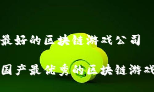 国产最好的区块链游戏公司

探索国产最优秀的区块链游戏公司