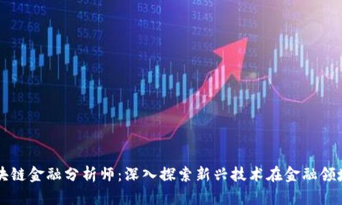 杭州区块链金融分析师：深入探索新兴技术在金融领域的应用