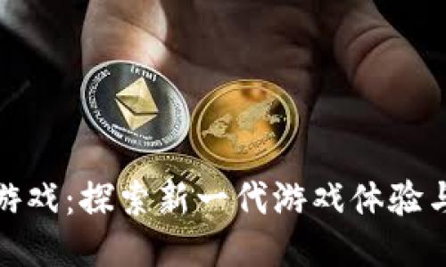 神经元区块链小游戏：探索新一代游戏体验与创新科技的结合