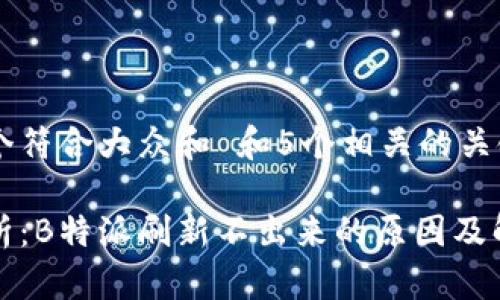 思考一个符合大众和 和5个相关的关键词

彻底分析：B特派刷新不出来的原因及解决方案