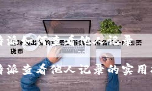 比特派如何查看他人记录

比特派查看他人记录的实用指南