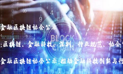 深圳市金融区块链协会公示

关键词：区块链, 金融科技, 深圳, 行业规范, 协会公示

深圳市金融区块链协会公示：推动金融科技创新与行业规范