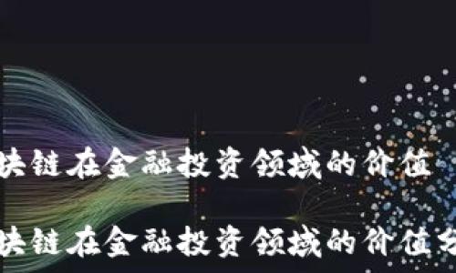  
区块链在金融投资领域的价值

区块链在金融投资领域的价值分析
