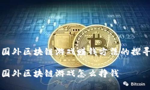 国外区块链游戏赚钱方法的探寻

国外区块链游戏怎么挣钱