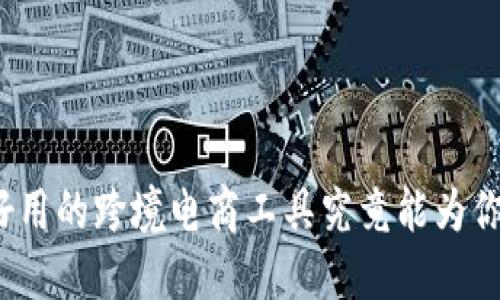 探索B特派：这款好用的跨境电商工具究竟能为你的业务带来什么？