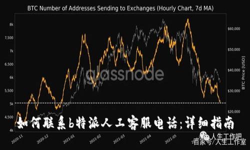 如何联系b特派人工客服电话：详细指南
