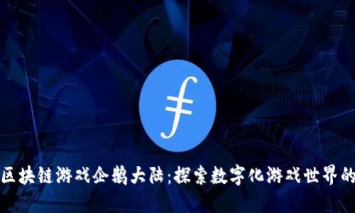 腾讯区块链游戏企鹅大陆：探索数字化游戏世界的未来