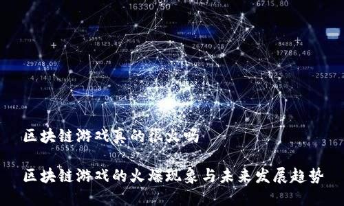 区块链游戏真的很火吗

区块链游戏的火爆现象与未来发展趋势