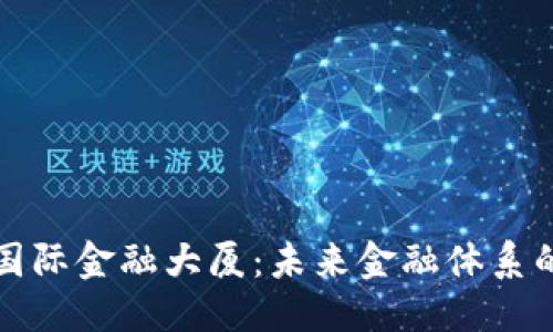 思考的

区块链国际金融大厦：未来金融体系的引领者