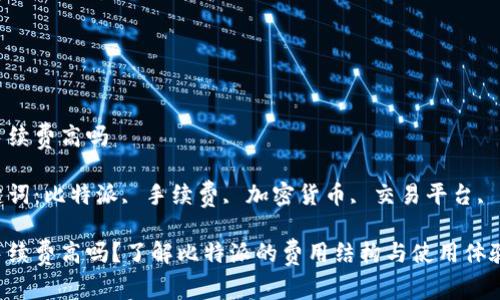 比特派手续费高吗

相关关键词：比特派, 手续费, 加密货币, 交易平台, 费用结构

比特派手续费高吗？了解比特派的费用结构与使用体验