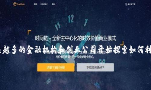 区块链金融开发的作用是一个活跃的研究和实践方向，随着区块链技术的迅速发展，越来越多的金融机构和创业公司开始探索如何利用这一技术来提升金融服务的效率、安全性和透明度。下面，我将为您详细介绍这一主题。

区块链金融开发的作用及其影响