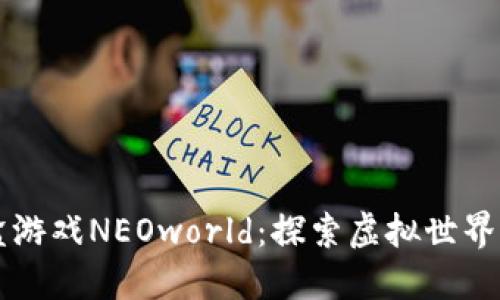 区块链沙盒游戏NEOworld：探索虚拟世界的无限可能