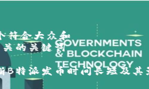 思考一个符合大众和  
和5个相关的关键词

如何判断B特派发币时间长短及其影响因素