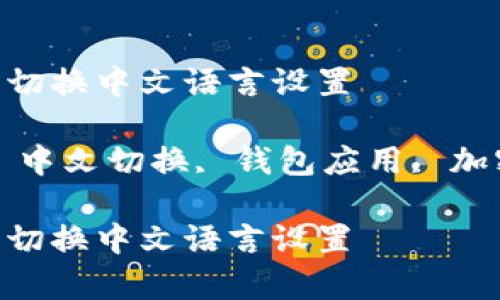 如何在Bitkeep中切换中文语言设置

关键词：Bitkeep, 中文切换, 钱包应用, 加密货币, 语言设置

如何在Bitkeep中切换中文语言设置