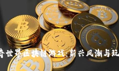  探秘传奇世界区块链游戏：新兴风潮与玩法全解析