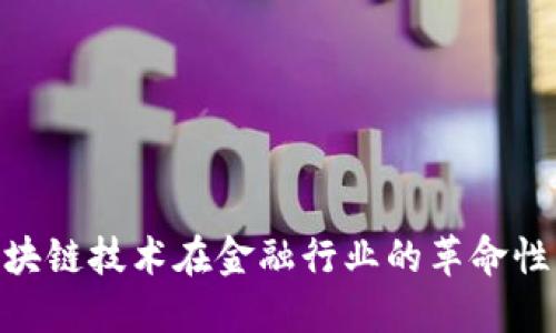 : 区块链技术在金融行业的革命性影响