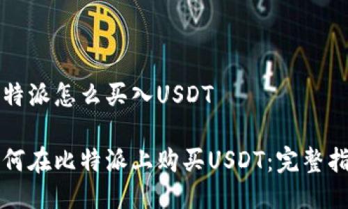 比特派怎么买入USDT
如何在比特派上购买USDT:完整指南
