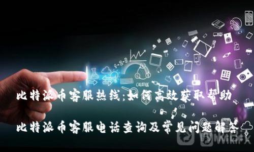 比特派币客服热线：如何高效获取帮助

比特派币客服电话查询及常见问题解答