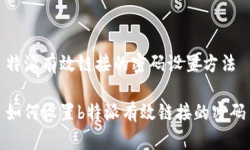 特派有效链接的密码设置方法

如何设置b特派有效链接的密码